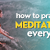 How to Practice Meditation Every Day: A Comprehensive Guide