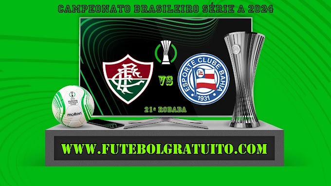 Assistir Fluminense x Bahia ao vivo online grátis 04/08/2024