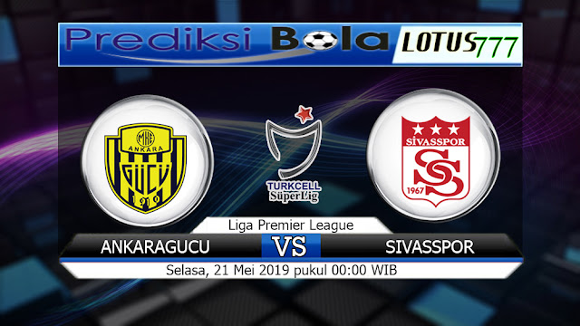 Prediksi Ankaragucu vs Sivasspor Selasa 21 Mei 2019 00:00