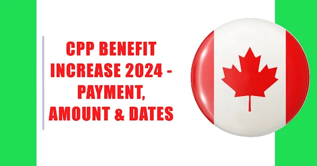 CPP Benefit Increase 2024 - Payment, Amount & Dates