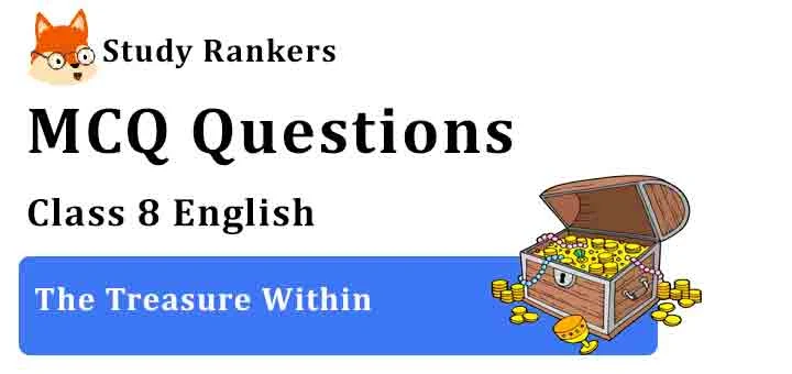 MCQ Questions for Class 8 English Chapter 4 The Treasure Within It So Happened