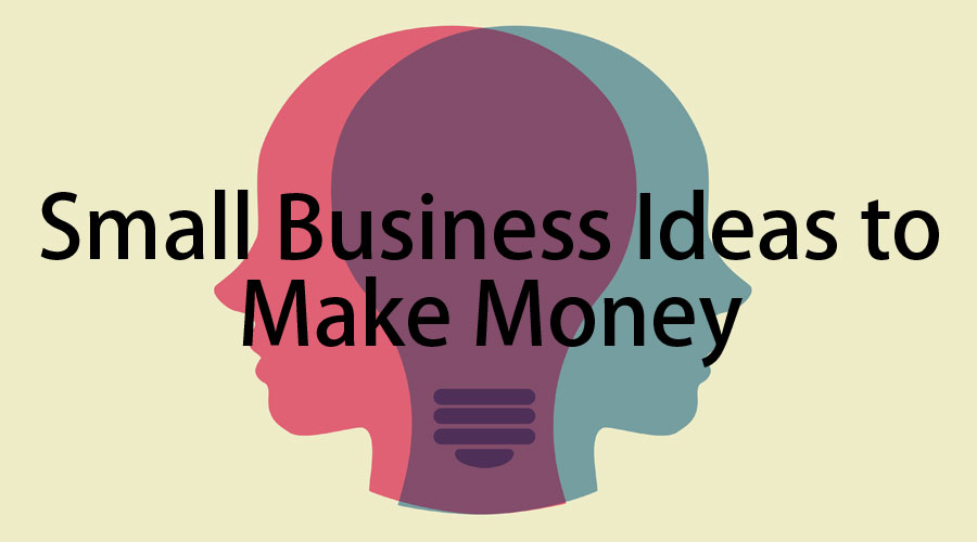 Small Business Ideas to Make Money