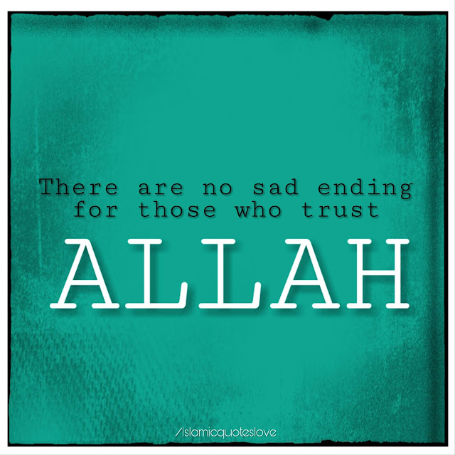 There are no sad ending for those who trust ALLAH.