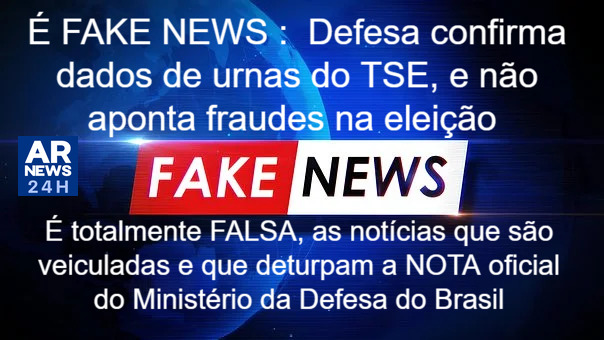 Notícias falsas (Fake News) : Defesa confirma dados de urnas do TSE, e não aponta fraudes na eleição