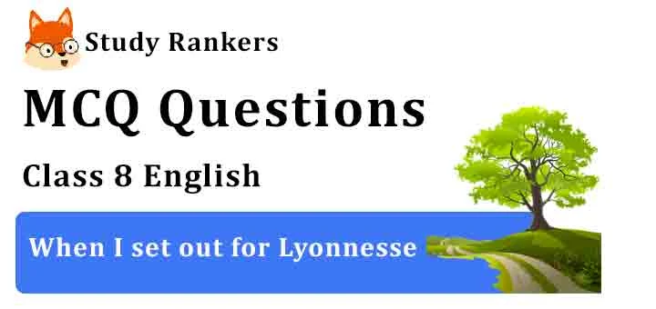 MCQ Questions for Class 8 English When I set out for Lyonnesse Honeydew