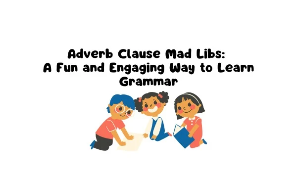 Adverb Clause Mad Libs: A Fun and Engaging Way to Learn Grammar
