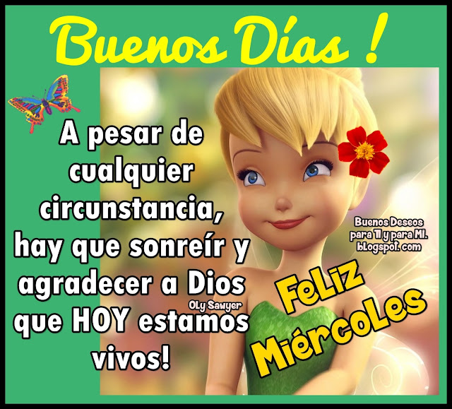 BUENOS DÍAS  A pesar de cualquier  circunstancia, hay que sonreír y agradecer a Dios que HOY estamos vivos  FELIZ MIÉRCOLES