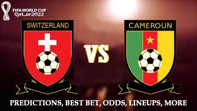 fifa world cup 2022, switzerland vs cameroon predictions, switzerland vs cameroon best bet, switzerland vs cameroon odds, switzerland vs cameroon lineups, fifa 2022