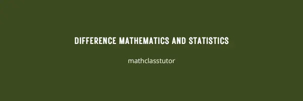 Difference Mathematics and Statistics ok