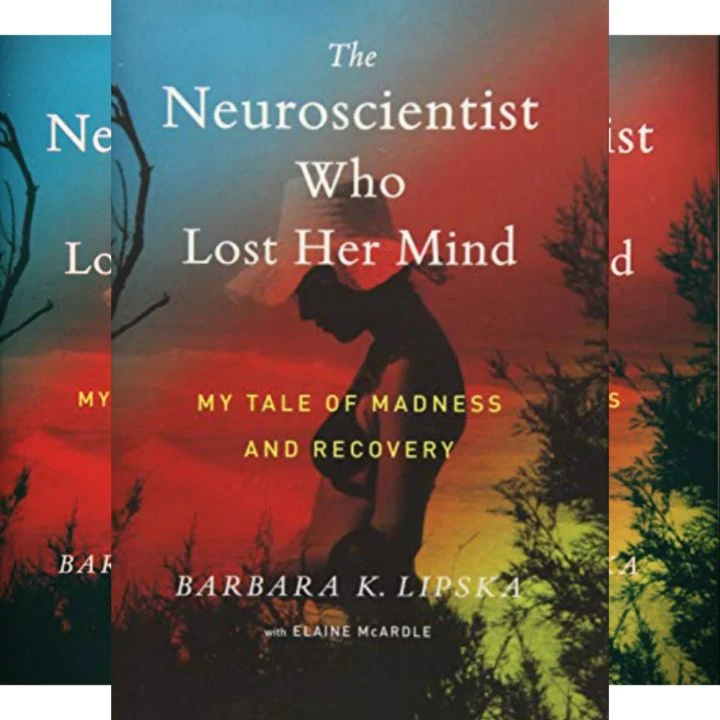 Barbara Lipska's Book: The Neuroscientist Who Lost Her Mind - Psychiatrist Recounts Her Ordeal After Suffering Mental Illness Caused by Melanoma