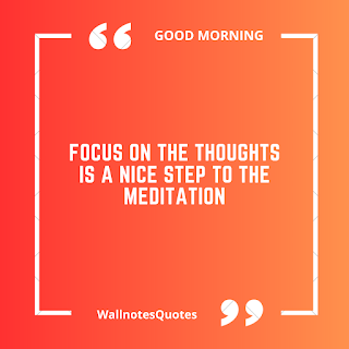 Good Morning Quotes, Wishes, Saying - wallnotesquotes -Focus on the thoughts is a nice step to the meditation.