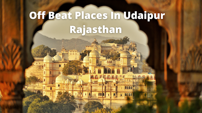 Off Beat Places In Udaipur Rajasthan 