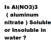 Is Al(NO3)3 ( aluminum nitrate ) Soluble or Insoluble in water ?