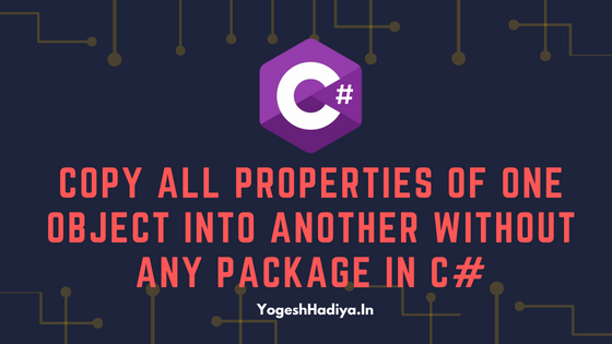 Copy All Properties Of One Object Into Another Without in C# - YogeshHadiya.in