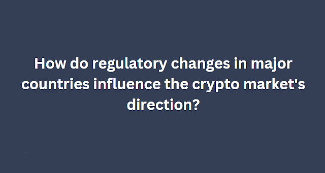 How do regulatory changes in major countries influence the crypto market's direction?