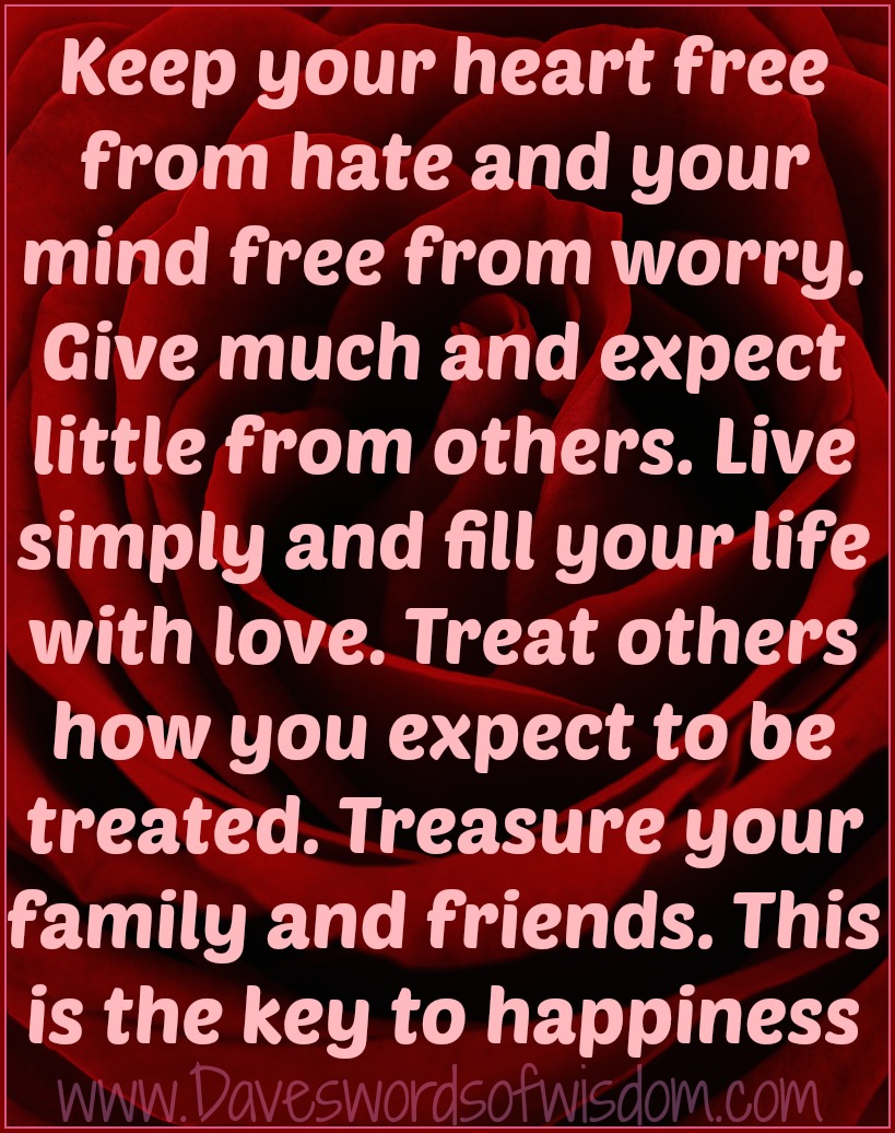 your mind free from worry Give much and expect little from others Live simply and fill your life with love Treat others how you expect