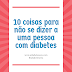 10 coisas para não se dizer a uma pessoa com diabetes