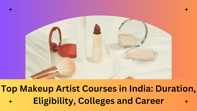 Top Makeup Artist Courses in India: Duration, Eligibility, Colleges and Career