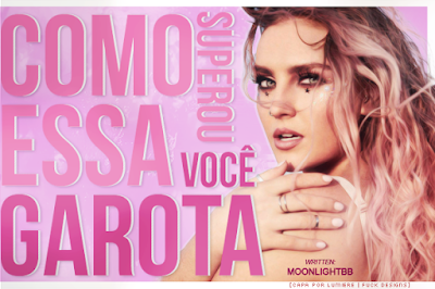 CF - Como essa garota superou você (Moonlightbb)