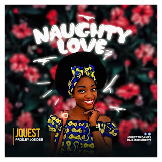 [Music] JQuest - Naughty love (prod. Joe dee) #Arewapublisize