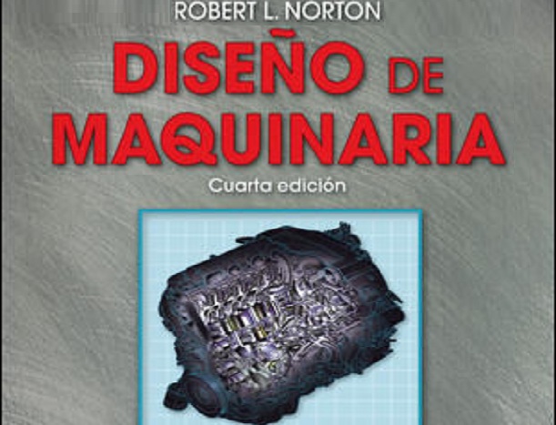 Diseño de Maquinaria: Síntesis y análisis de máquinas y mecanismos, 4ta Edi. Robert L. Norton