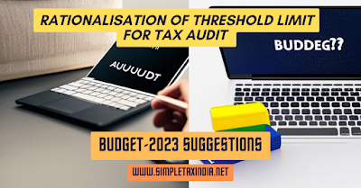 Rationalisation of Threshold Limit for Tax Audit :Budget-23 suggestion