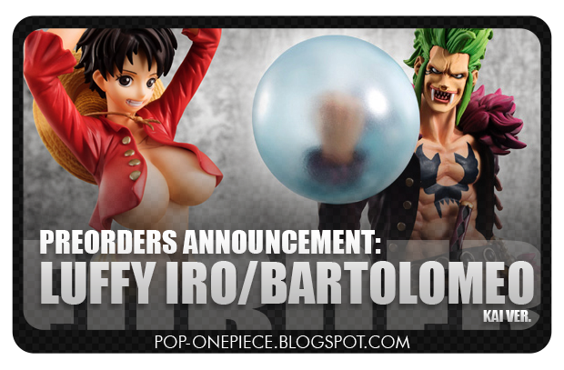 Preorders Announcement! Luffy IRO & Bartolomeo KAI Ver.!