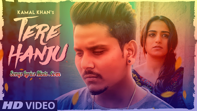 Tere Hanju Lyrics In Hindi & English – Kamal Khan | Saniya Sajjan, Manu Singh | Latest Punjabi Song Lyrics 2020 Tere Hanju Lyrics by Kamal Khan is Latest Punjabi song written by Lalit Sharma. This song is featuring Saniya Sajjan, Manu Singh and music of this new song is given by Mix Singh while video is directed by Sunny Dhinsey.