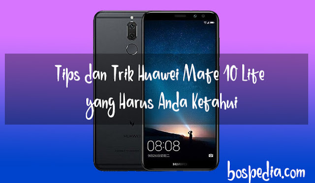 Tips Dan Trik Huawei Mate 10 Lite Yang Harus Anda Tau Sebelum Membeli