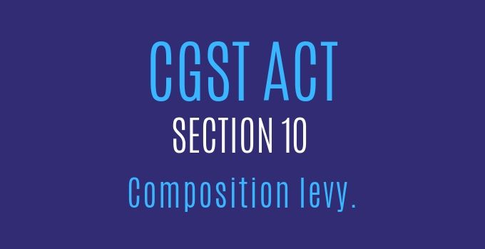 CGST Act : Section 10 : Composition levy.