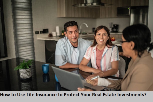 How to Use Life Insurance to Protect Your Real Estate Investments?