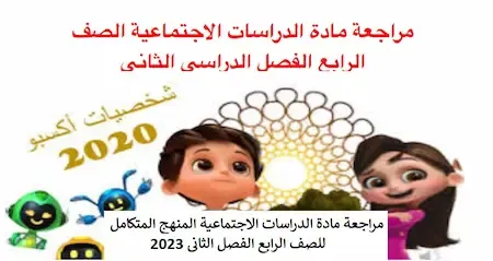 مراجعة مادة الدراسات الاجتماعية المنهج المتكامل للصف الرابع الفصل الثانى 2023