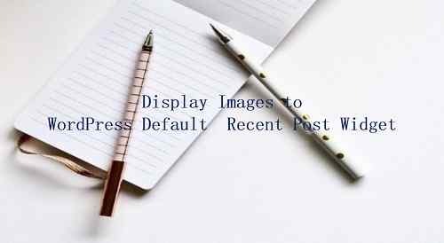 How to Display Images in Default WordPress Recent Post