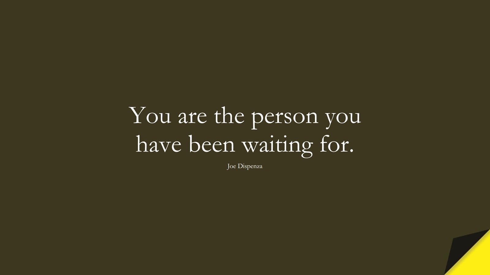 You are the person you have been waiting for. (Joe Dispenza);  #PerseveranceQuotes