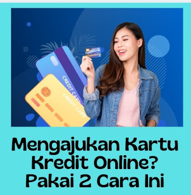 Mengajukan Kartu Kredit Online? Bisa Pakai 2 Cara Mudah Ini