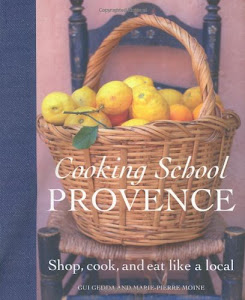 Cooking School Provence: Shop, Cook, and Eat Like a Local