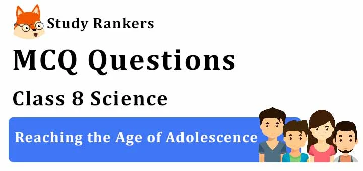 MCQ Questions for Class 8 Science: Ch 10 Reaching the Age of Adolescence