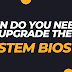 When do you need to upgrade the system bios?