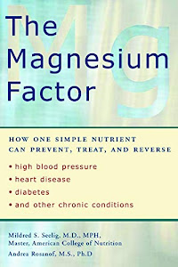 The Magnesium Factor: How One Simple Nutrient Can Prevent, Treat, and Reverse High Blood Pressure, Heart Disease, Diabetes, and Other Chronic Conditions