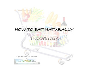 Through December, I will address You Are What You Eat, which comes under the Natural Lifestyle pillar of This NATURAL Thing, in a series titled How To Eat Naturally.