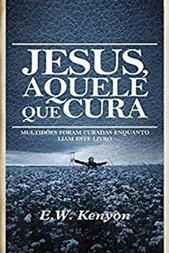 Livro Jesus, Aquele que Cura -  E. W. Kenyon PDF