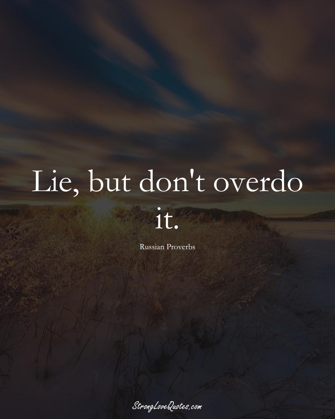Lie, but don't overdo it. (Russian Sayings);  #AsianSayings