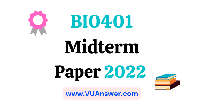 BIO401 Current Midterm Paper 2022