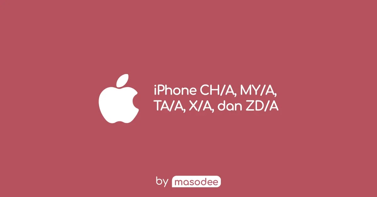 Dari Mana Asal iPhone CH/A, MY/A, TA/A, X/A, dan ZD/A?