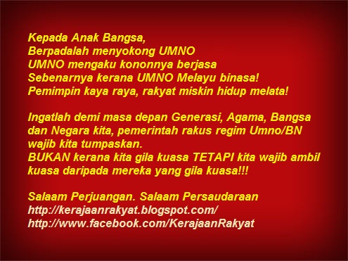 Kepada anak bangsa, Berpadalah menyokong umno Umno mengaku kononnya berjasa Sebenarnya kerana umno Melayu binasa! Pemimpin kaya raya, rakyat miskin hidup melata!