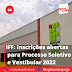 IFF: Inscrições abertas para Processo Seletivo e Vestibular 2022