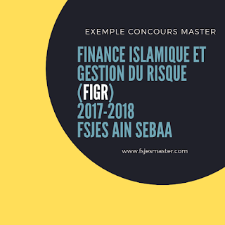 Exemple Concours Master Finance Islamique et gestion du Risque (FIGR) 2017-2018 - Fsjes Ain Sebaa