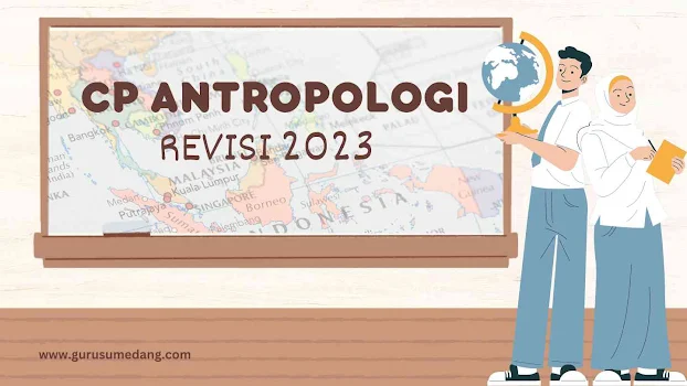 CP Antropologi SMA Revisi 2023 berdasarkan surat dari  Pusat Kurikulum dan Pembelajaran, Badan Standar, Kurikulum, dan Asesmen Pendidikan, Kementerian Pendidikan, Kebudayaan, Riset, dan Teknologi nomor 1152/H3/SK.02.01/2023 tanggal 4 September 2023  tentang hasil feedback dan revisi Capaian Pembelajaran pada PAUD, SD, SMP, dan SMA.