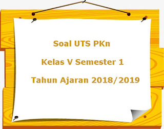 Berikut ini ialah referensi soal UTS PKn kelas  Soal UTS PKn Kelas 5 Semester 1 Terbaru Tahun Ajaran 2018/2019