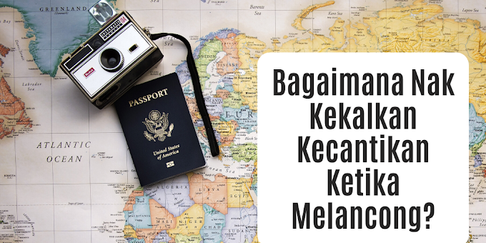 Bagaimana Nak Kekalkan Kecantikan Ketika Melancong?